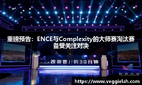 重磅预告：ENCE与Complexity的大师赛淘汰赛备受关注对决