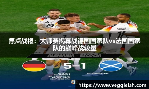 焦点战报：大师赛揭幕战德国国家队vs法国国家队的巅峰战较量