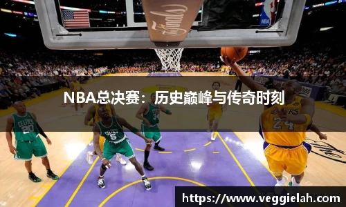 NBA总决赛：历史巅峰与传奇时刻