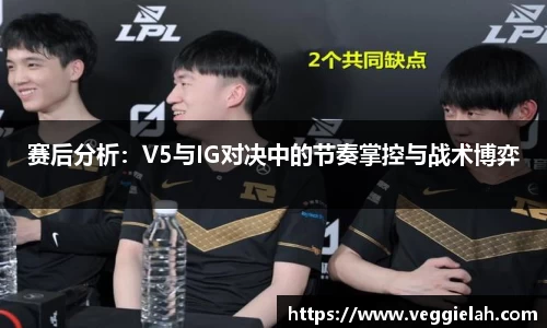 赛后分析：V5与IG对决中的节奏掌控与战术博弈